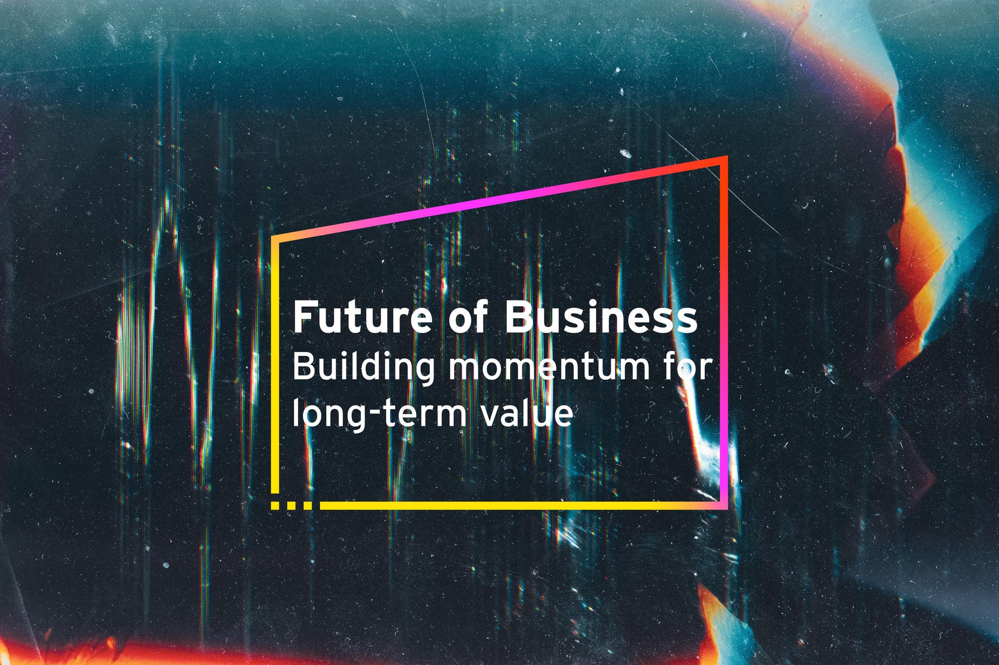 Future of Business - Building momentum for long-term value