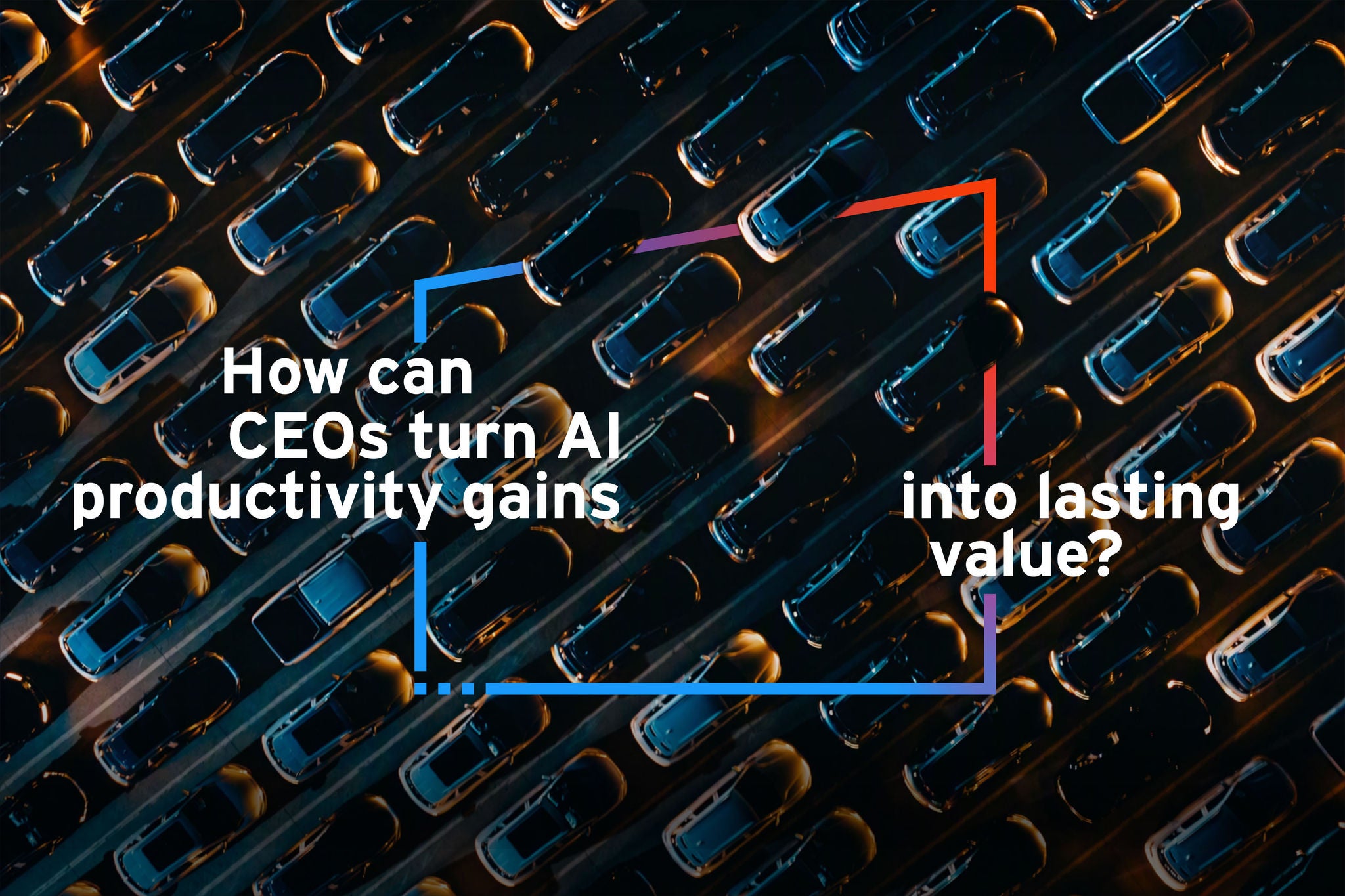 Ilmakuva ruuhkaisesta pysäköintialueesta tekstillä “How can CEOs turn AI productivity gains into lasting value?”